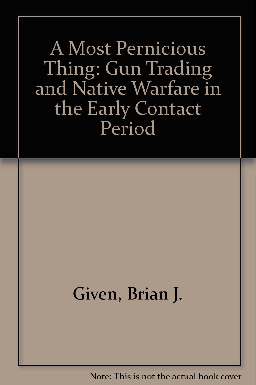 Buy A Most Pernicious Thing: Gun Trading and Native Warfare in the Early Contact Period — BookShops.in