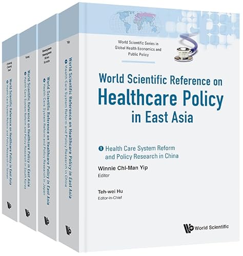 HEALTH CARE POLICY IN EAST ASIA: A WORLD SCIENTIFIC REFERENCE (IN 4 VOLUMES) (World Scientific Series in Global Health Economics and Public Policy, 6) - Editor-in-chief: Teh-wei Hu