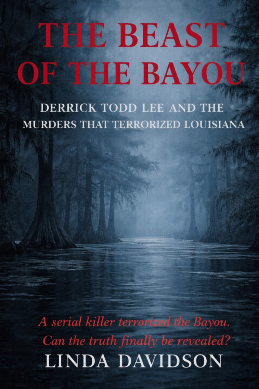 The Beast of The Bayou: Derrick Todd Lee and the Murders That Terrorized Louisiana: 3 (The Beast Files)