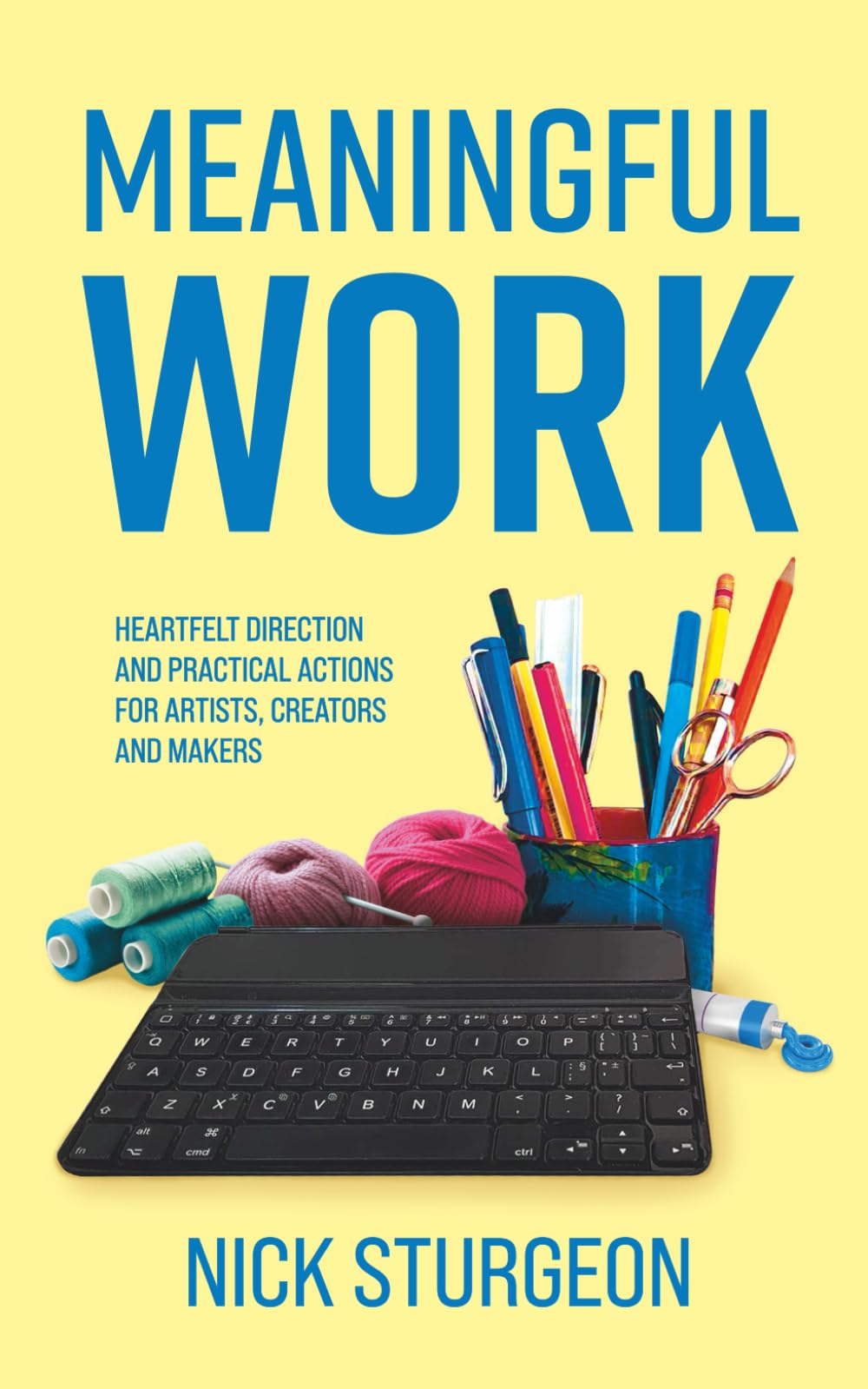 Meaningful Work: Heartfelt Direction and Practical Actions for Artists, Creators and Makers