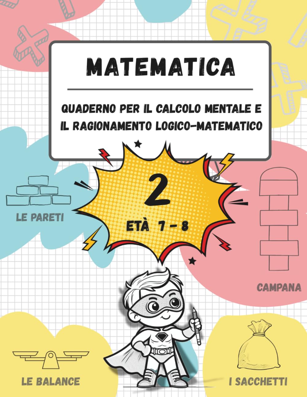 Quaderno di calcolo mentale e ragionamento logico-matematico (Età 7-8): Giochi, attività ed esercizi per migliorare le competenze matematiche (n. 2, età 7-8, scuola primaria)
