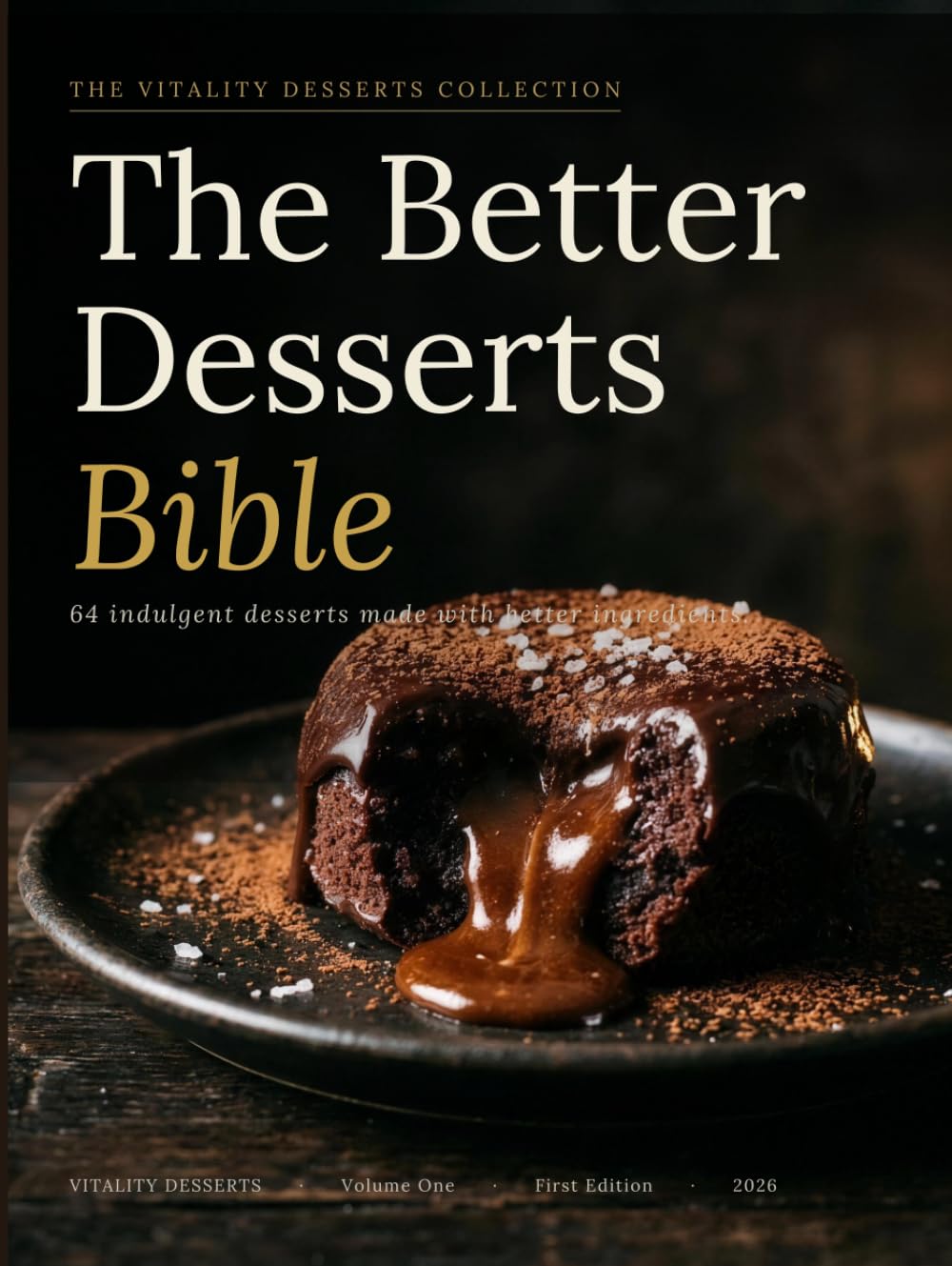 The Better Desserts Bible: Volume One — 64 Indulgent Desserts Made with Better Ingredients