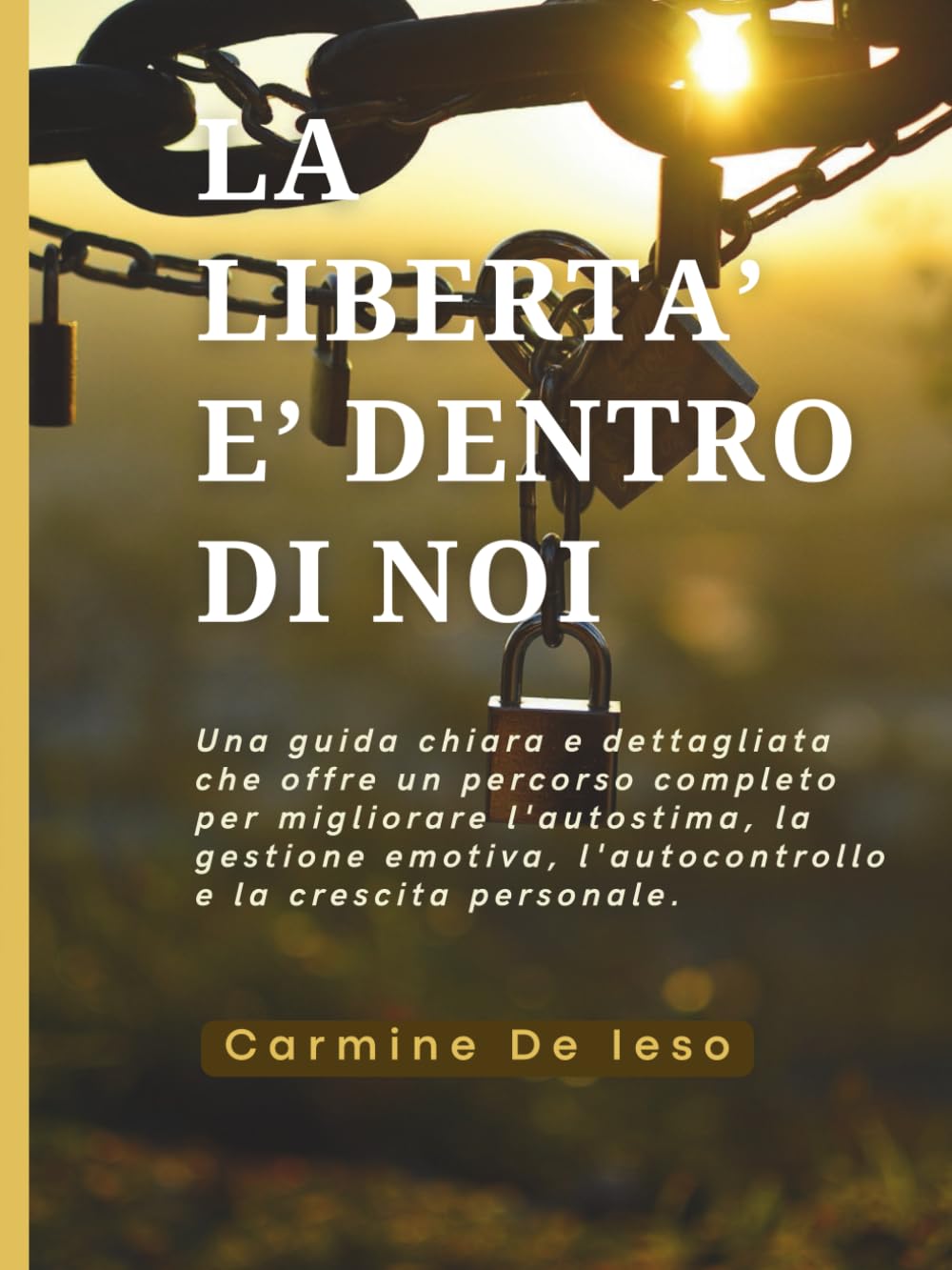 LA LIBERTA' È DENTRO DI NOI: Un percorso concreto per tutti coloro che desiderano migliorarsi giorno dopo giorno