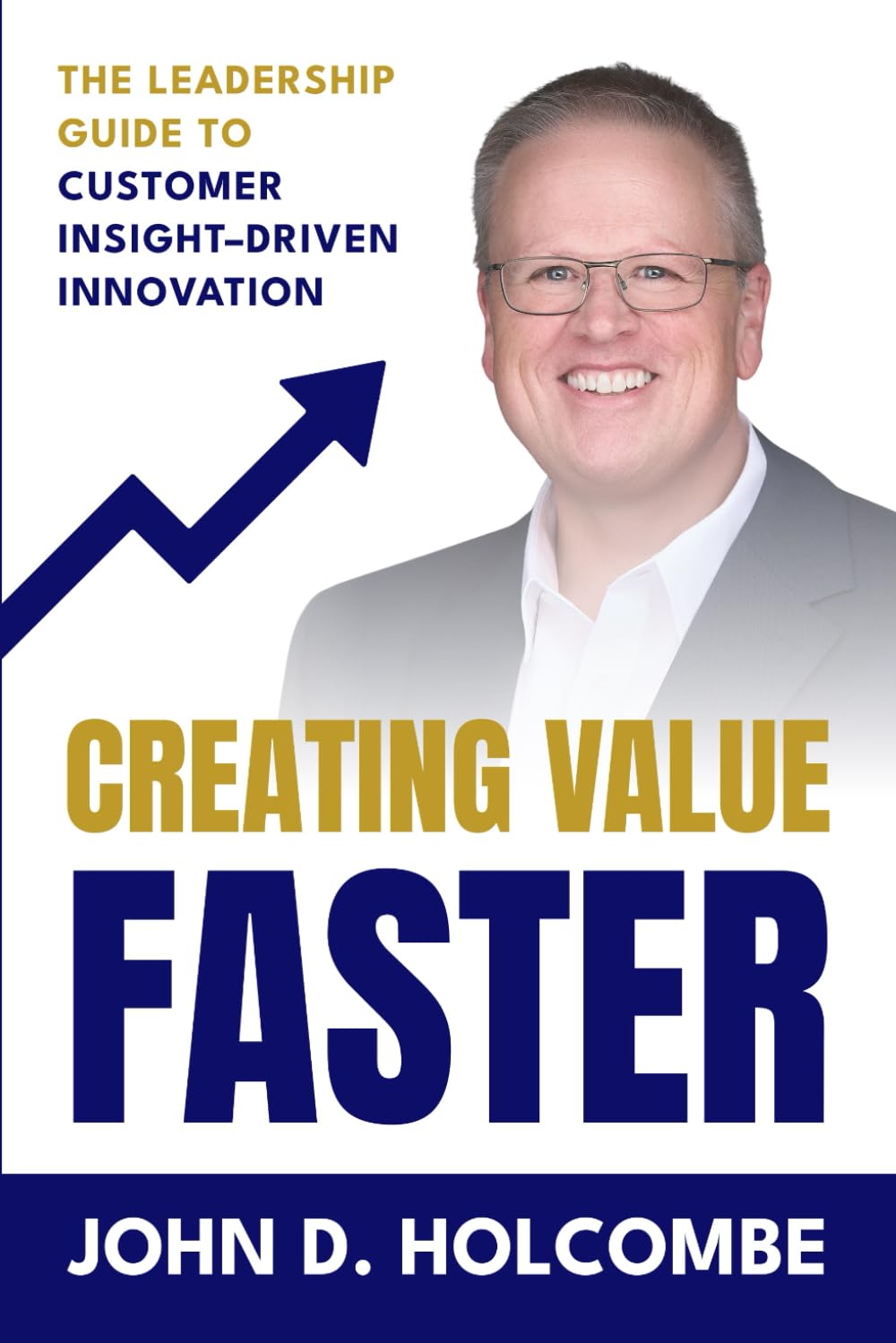 Creating Value Faster: The Leadership Guide to Customer Insight–Driven Innovation
