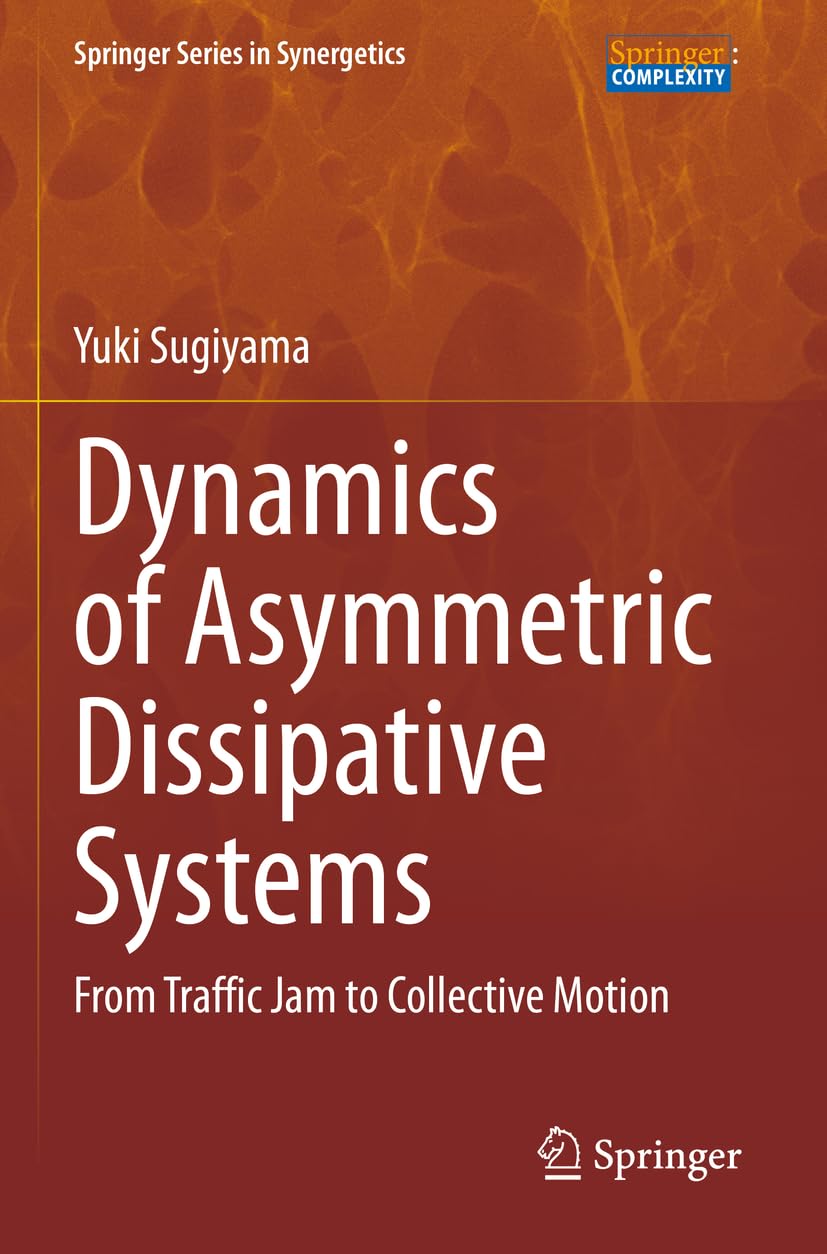 Dynamics of Asymmetric Dissipative Systems: From Traffic Jam to Collective Motion (Springer Series in Synergetics)