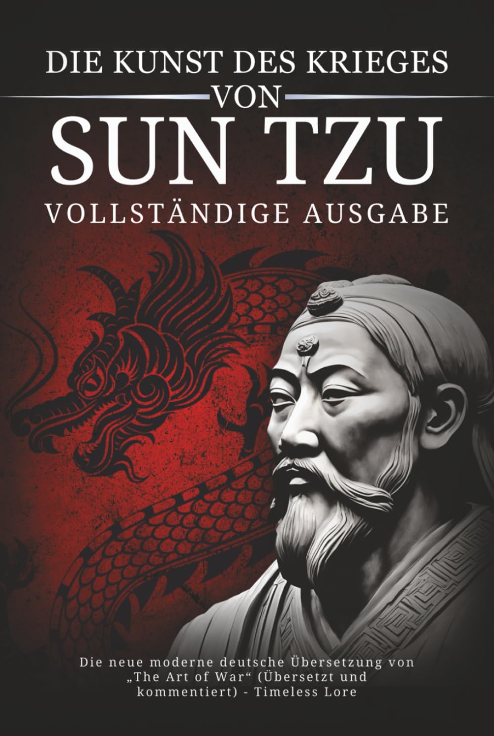 Die Kunst des Krieges von Sun Tzu – Vollständige Ausgabe: Die neue moderne deutsche Übersetzung von „The Art of War“ (Übersetzt und kommentiert) - Timeless Lore