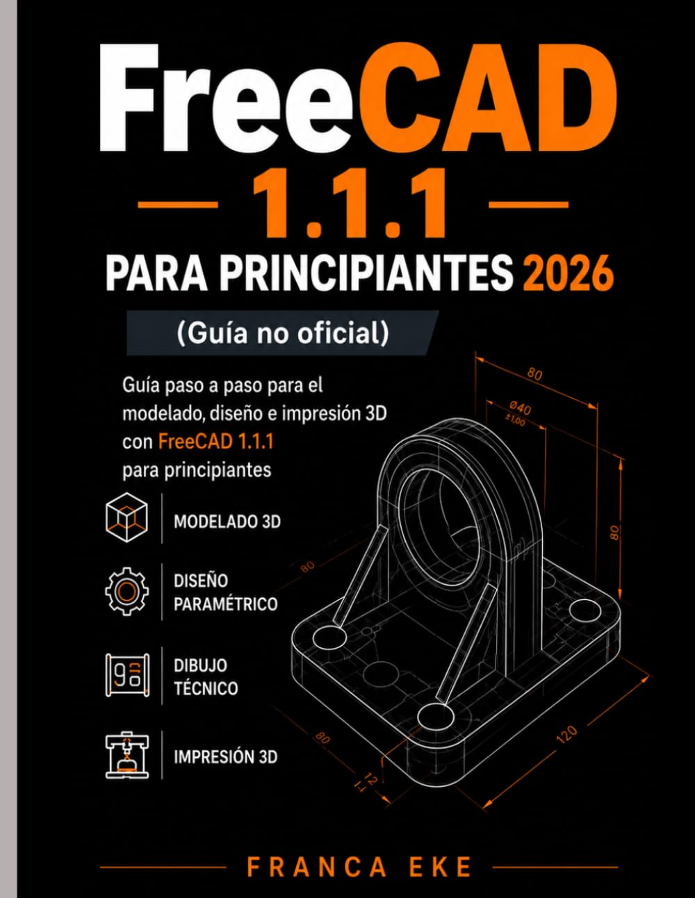 FreeCAD 1.1.1 PARA PRINCIPIANTES 2026 (Guía no oficial): Guía paso a paso para el modelado, diseño e impresión 3D con FreeCAD 1.1.1 para principiantes