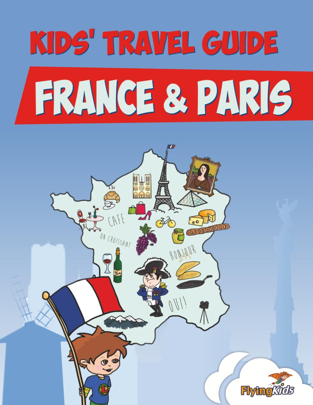 Kids' Travel Guide - France & Paris: The fun way to discover France & Paris--especially for kids