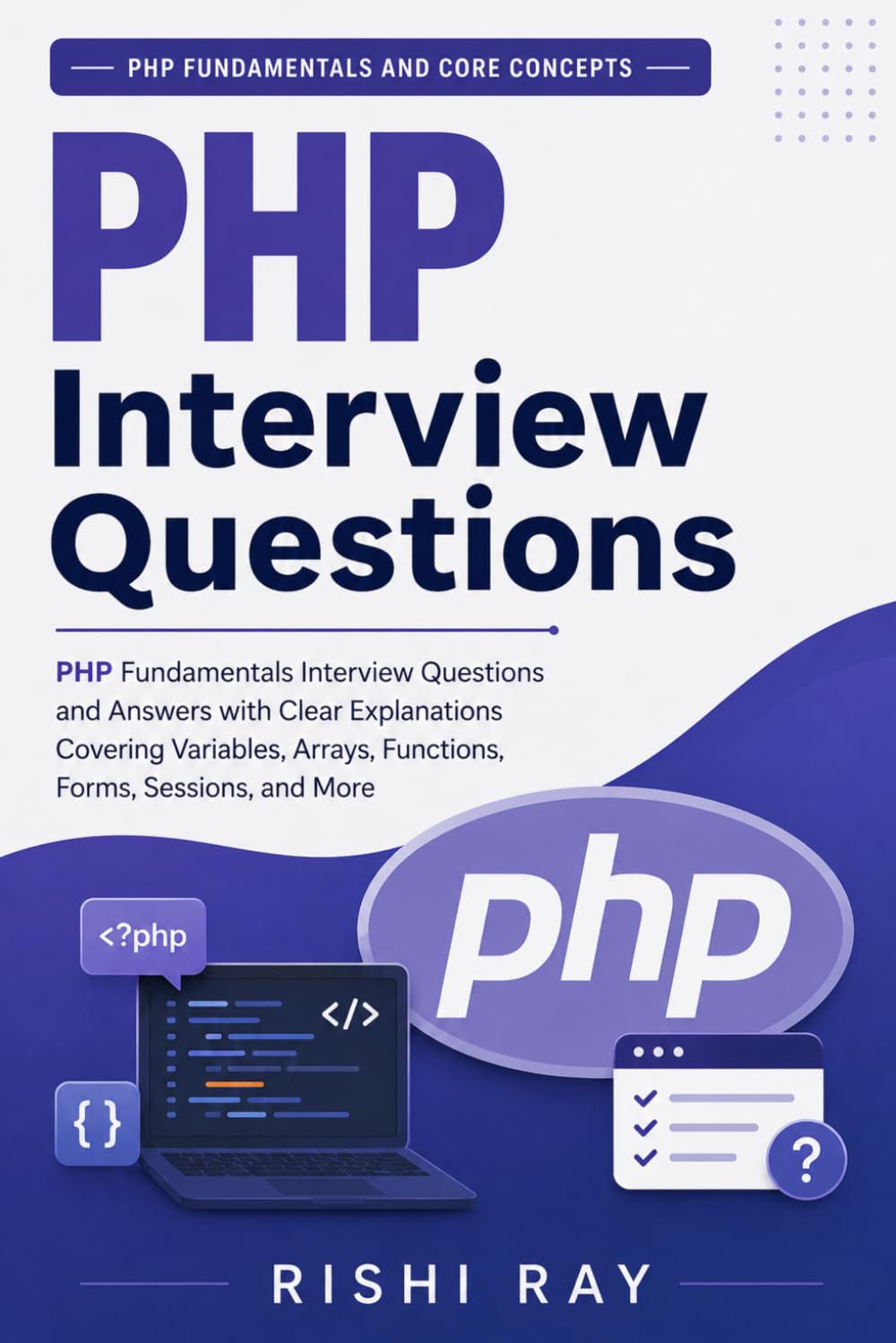 PHP Interview Questions (PHP Fundamentals and Core Concepts): PHP Fundamentals Interview Questions and Answers with Clear Explanations Covering ... More (Web Developer Interview Mastery Series)