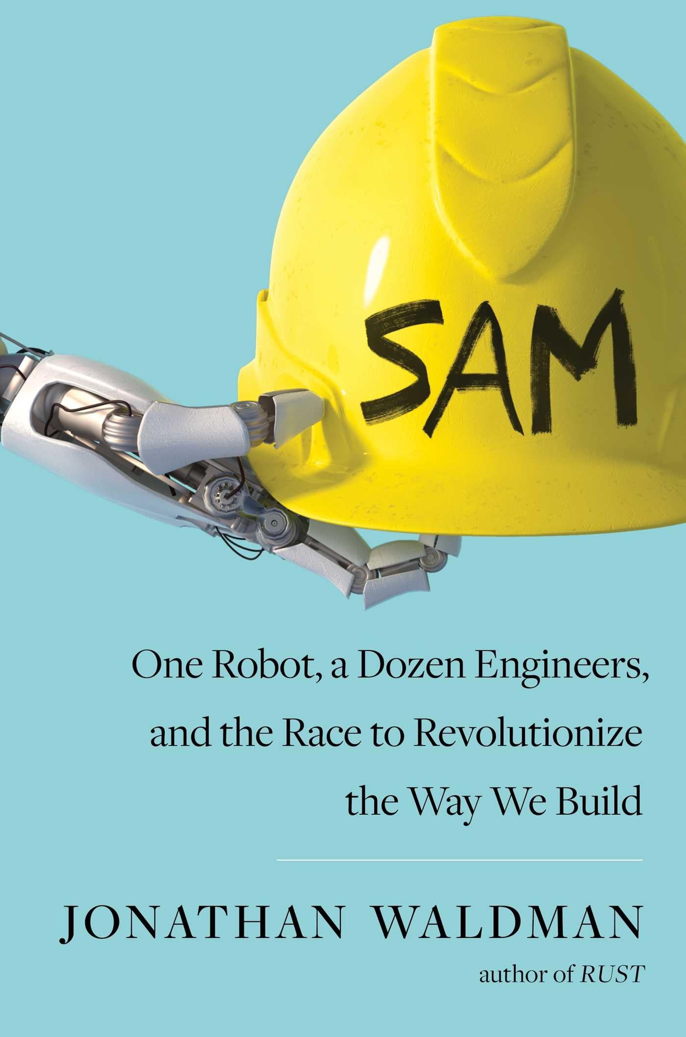 SAM: One Robot, a Dozen Engineers, and the Race to Revolutionize the Way We Build Hardcover – Illustrated, 20 February 2020