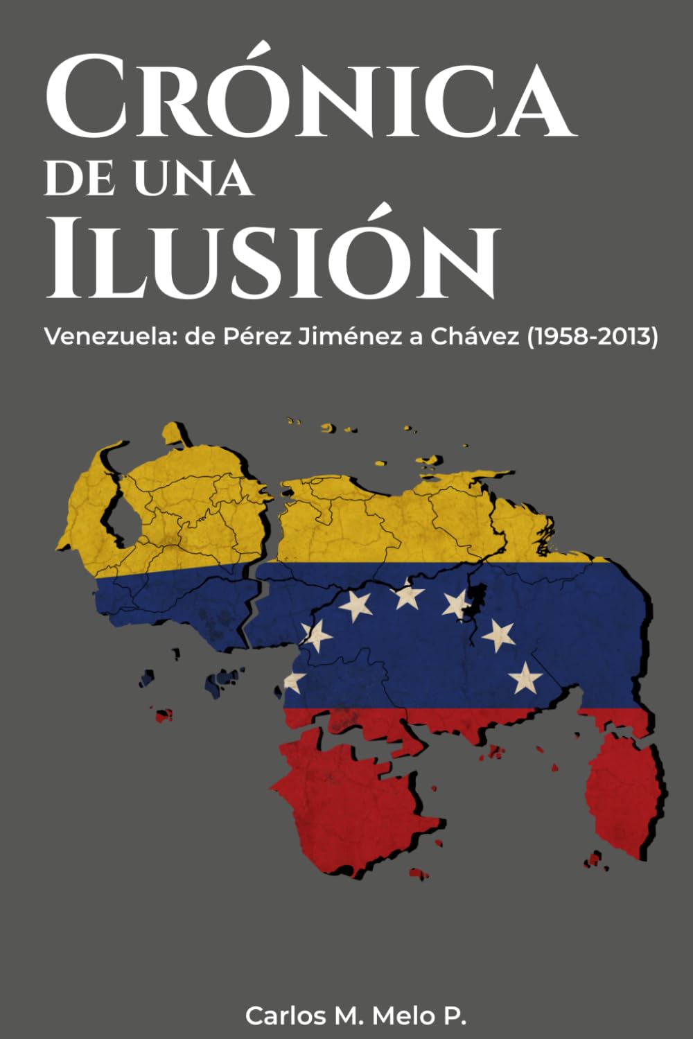 Crónica de una ilusión: Venezuela: de Pérez Jiménez a Chávez (1958-2013)