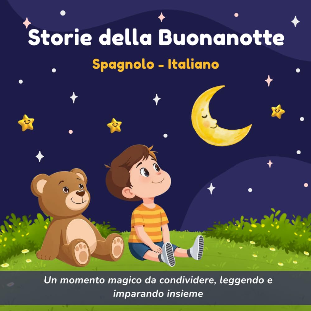 Storie della Buonanotte in Italiano e Spagnolo: 11 racconti brevi BILINGUI per bambini dai 3 ai 6 anni – Storie dolci da 3 a 5 minuti per imparare lo spagnolo e rilassarsi prima di dormire