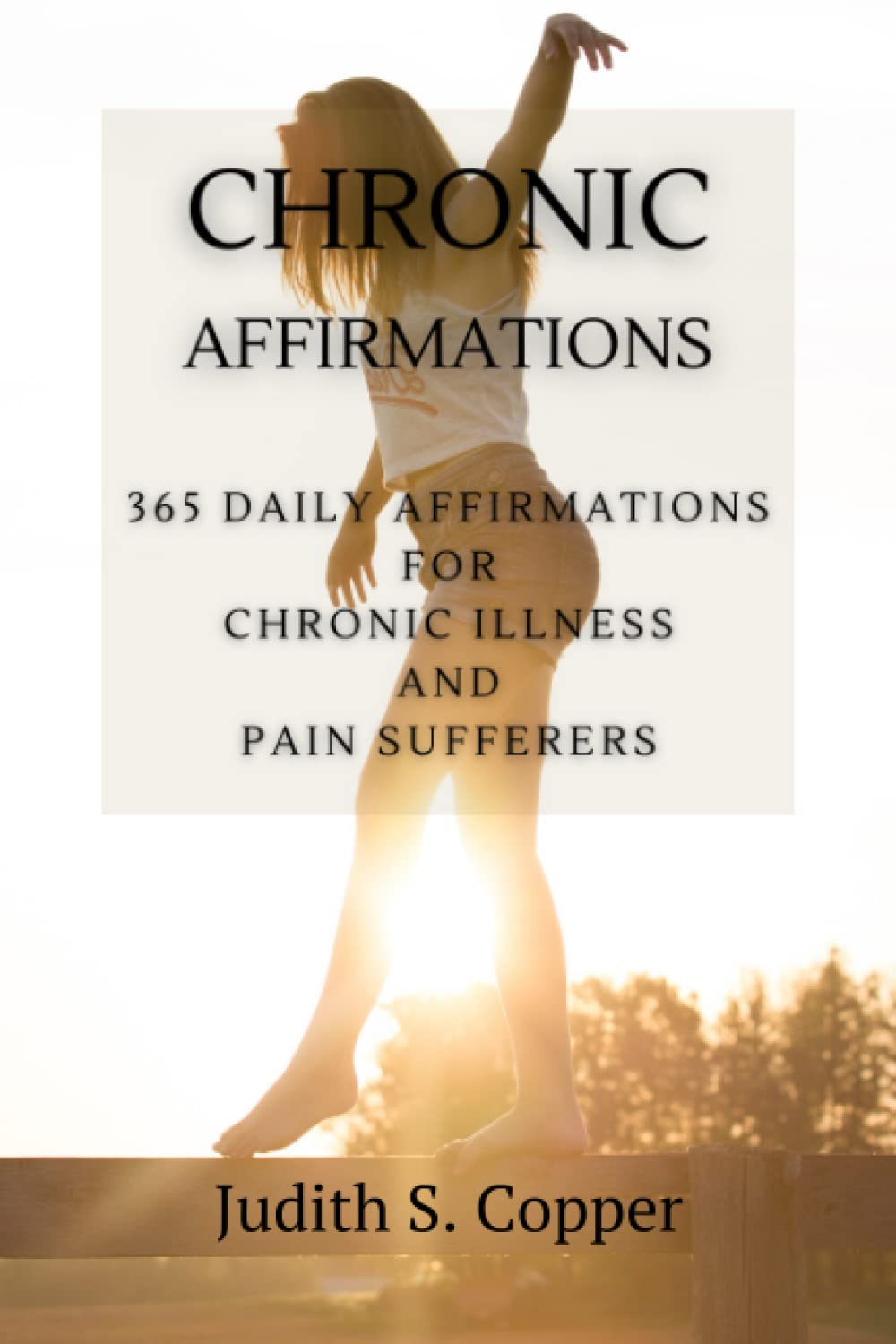 Chronic Affirmations: 365 Daily Affirmations for Chronic Illness and Pain Suffering
