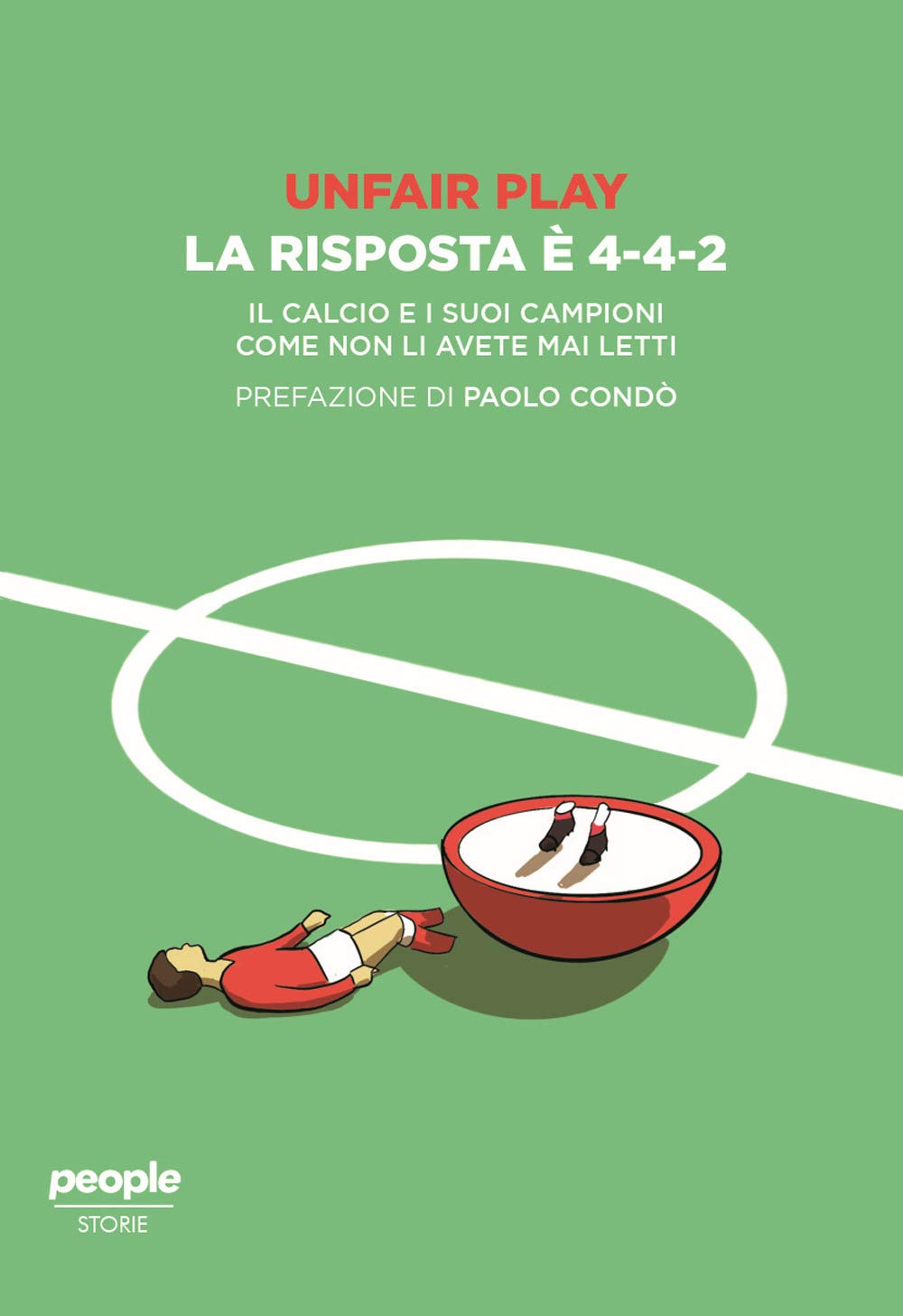Unfair Play. La Risposta è 4-4-2. Il Calcio E I Suoi Campioni Come Non Li Avete Mai Letti - 4