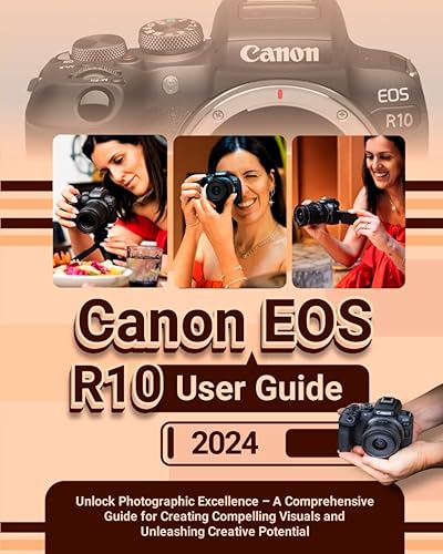 CANON EOS R10 User Guide: Unlock Photographic Excellence – A Comprehensive Guide for Creating Compelling Visuals and Unleashing Creative Potential