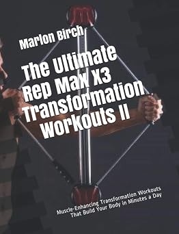 The Ultimate Rep Max X3 Transformation Workouts II Muscle-Enhancing Transformation Workouts That Build Your Body in Minutes a Day