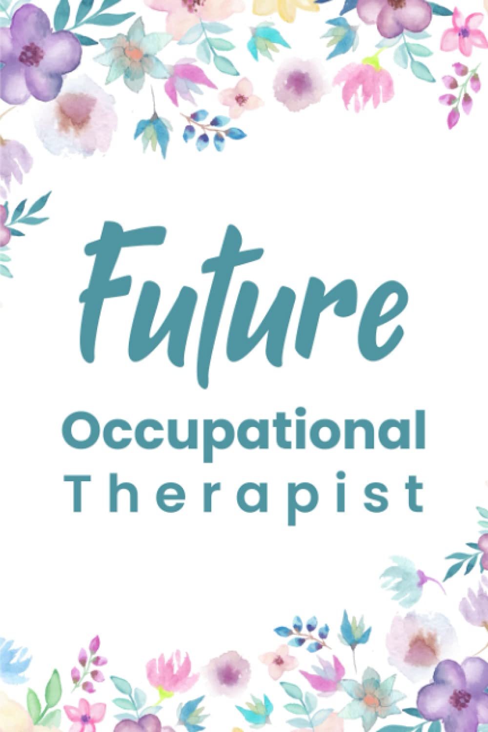 Future Occupational Therapist: Blank Lined Journal/Notebook for Future Occupational Therapist, OT Practitioner, OT Student, Occupational Therapist Perfect Gifts