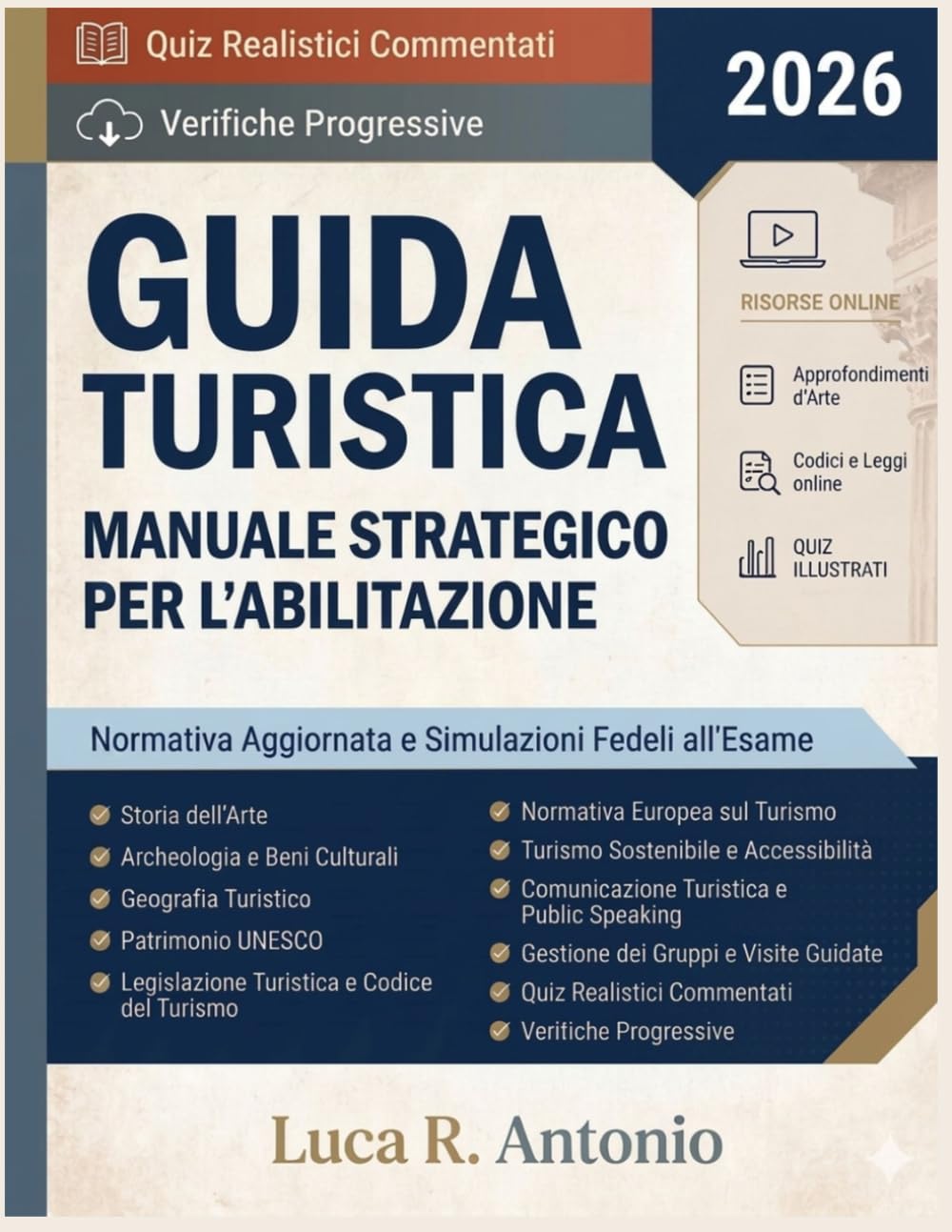 Guida Turistica 2026 – Manuale Strategico Per L'abilitazione: Quiz Realistici Commentati, Verifiche Progressive, Normativa Aggiornata e Simulazioni Fedeli all'Esame