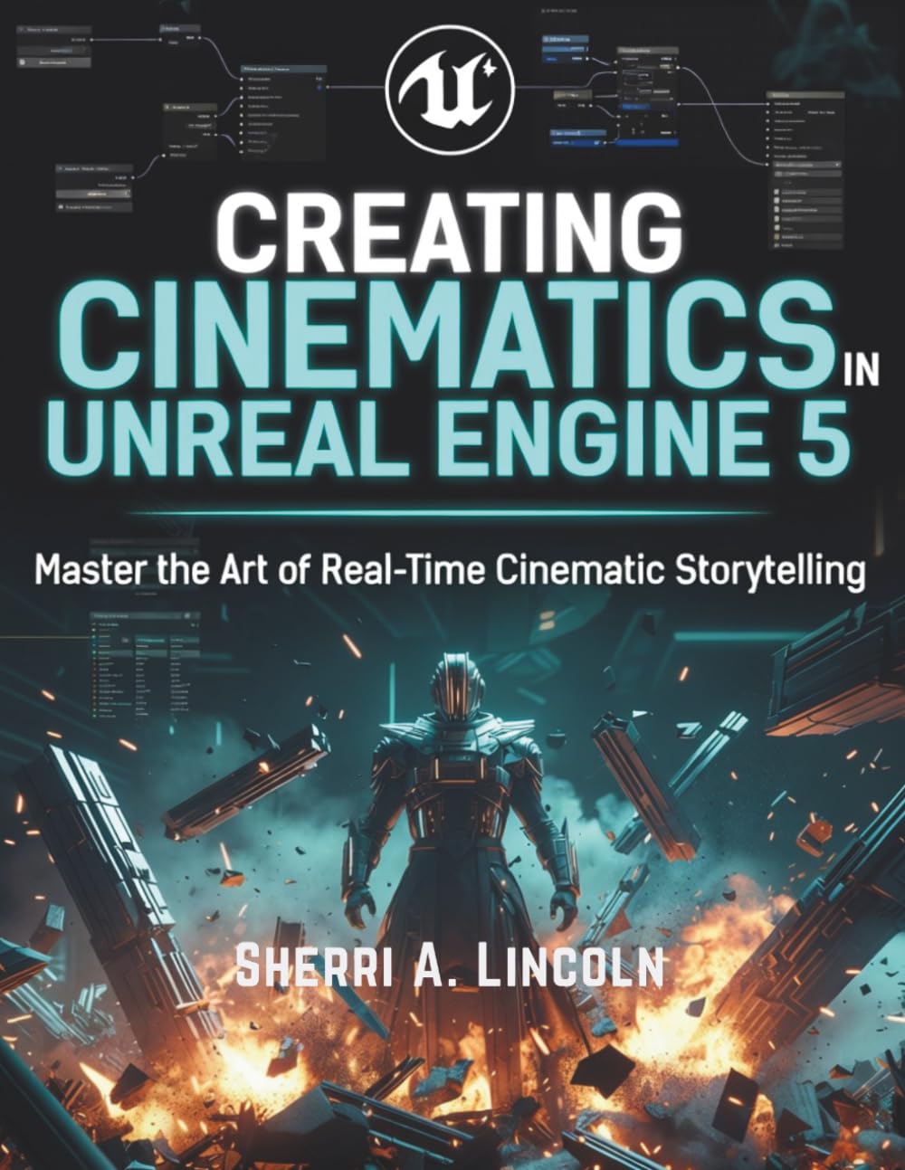 Creating Cinematics in Unreal Engine 5: Real-Time Film Production with Chaos Destruction and Control Rig (Unreal Engine 5 Mastery Series)