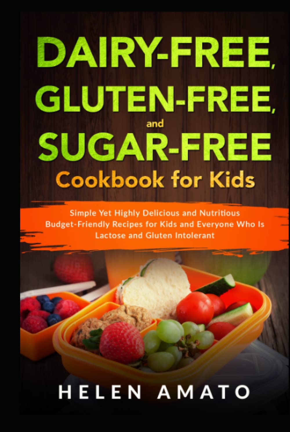Dairy-Free, Gluten-Free, and Sugar-Free Cookbook for Kids: Simple Yet Highly Delicious and Nutritious Budget-Friendly Recipes for Kids and Everyone Who Is Lactose and Gluten Intolerant