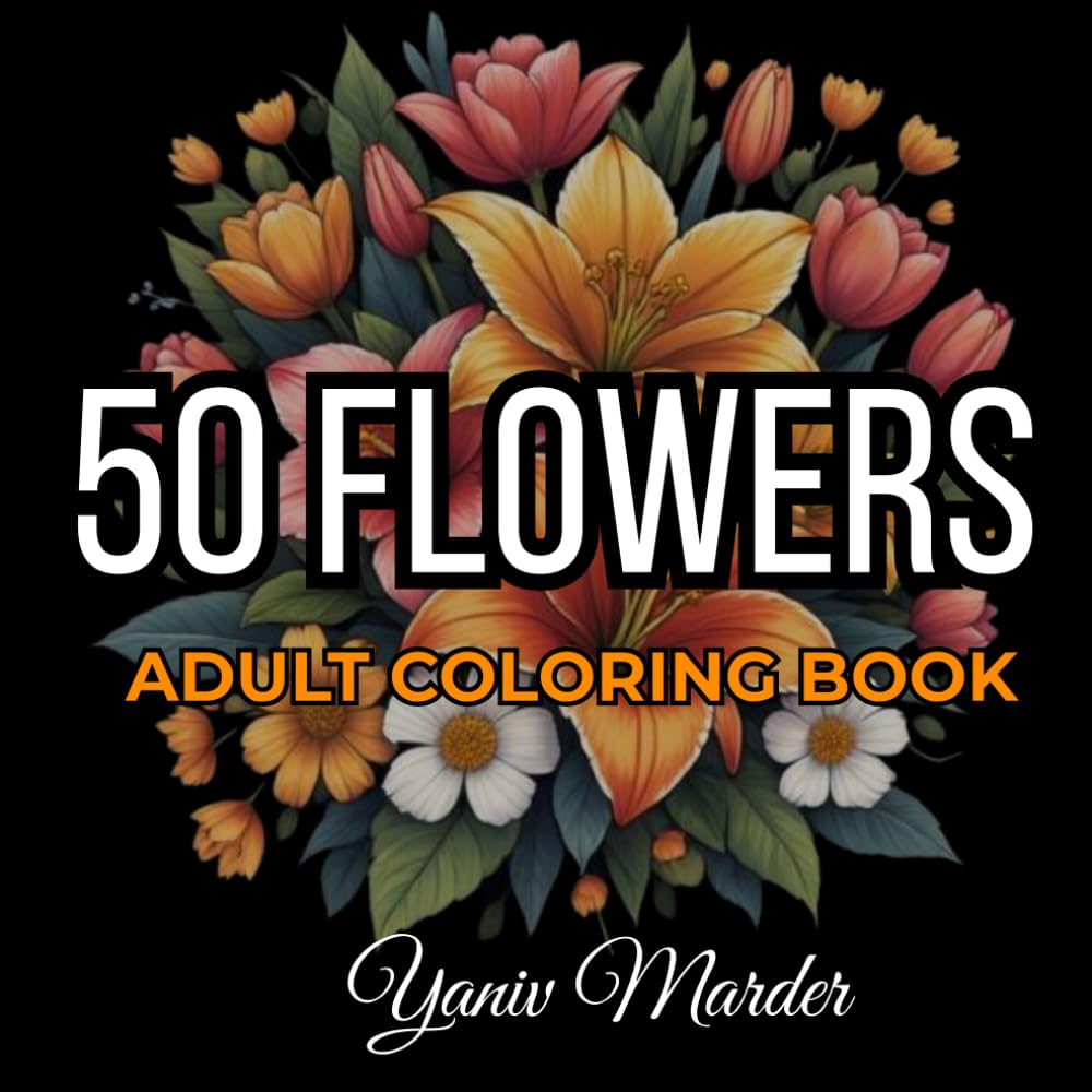 Bloom in Color: Flower Coloring Book for Adults: 50 Bold & Relaxing Floral Designs for Stress Relief and Mindfulness
