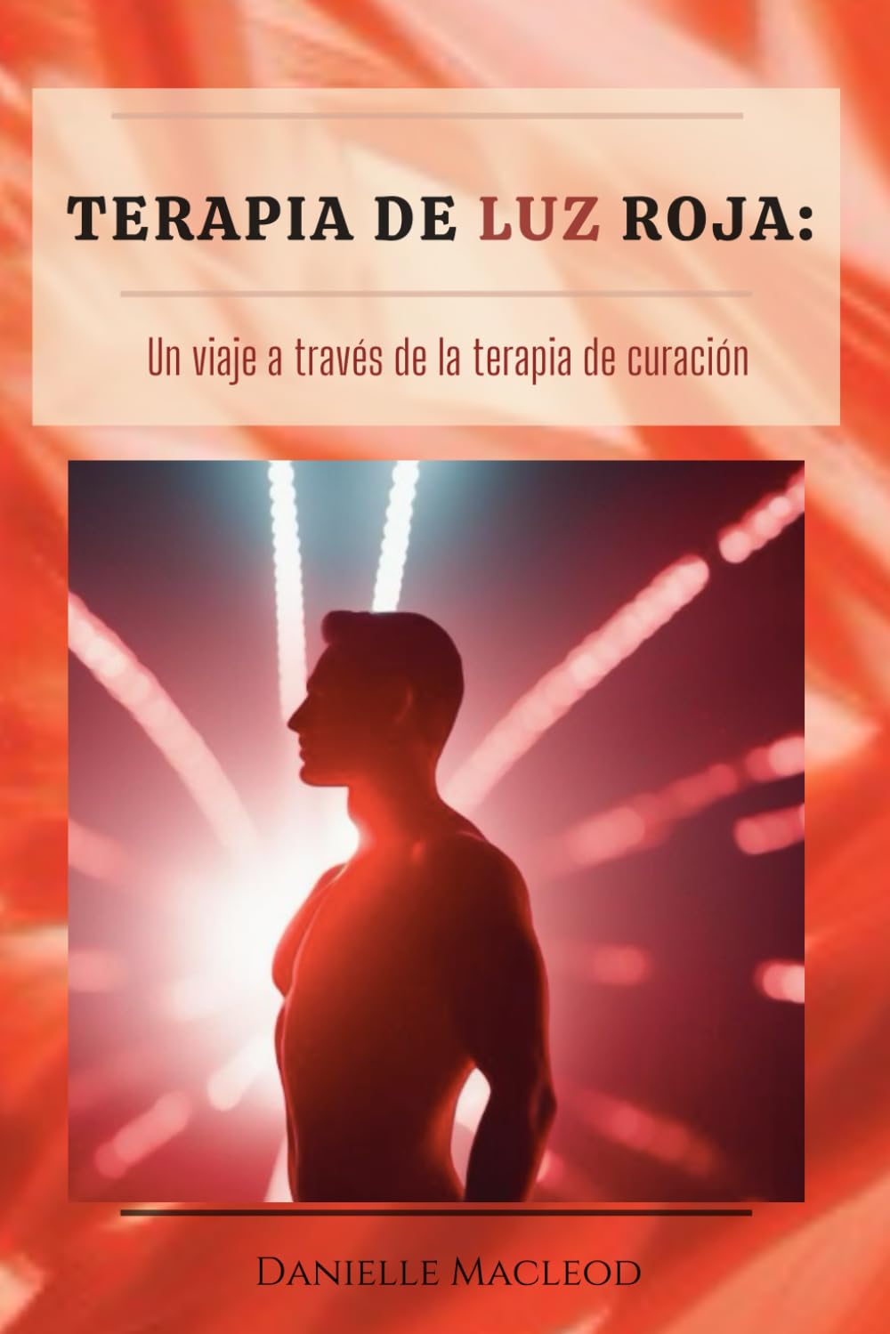 Terapia de Luz Roja: Un viaje a través de la terapia de curación (Spanish Edition)