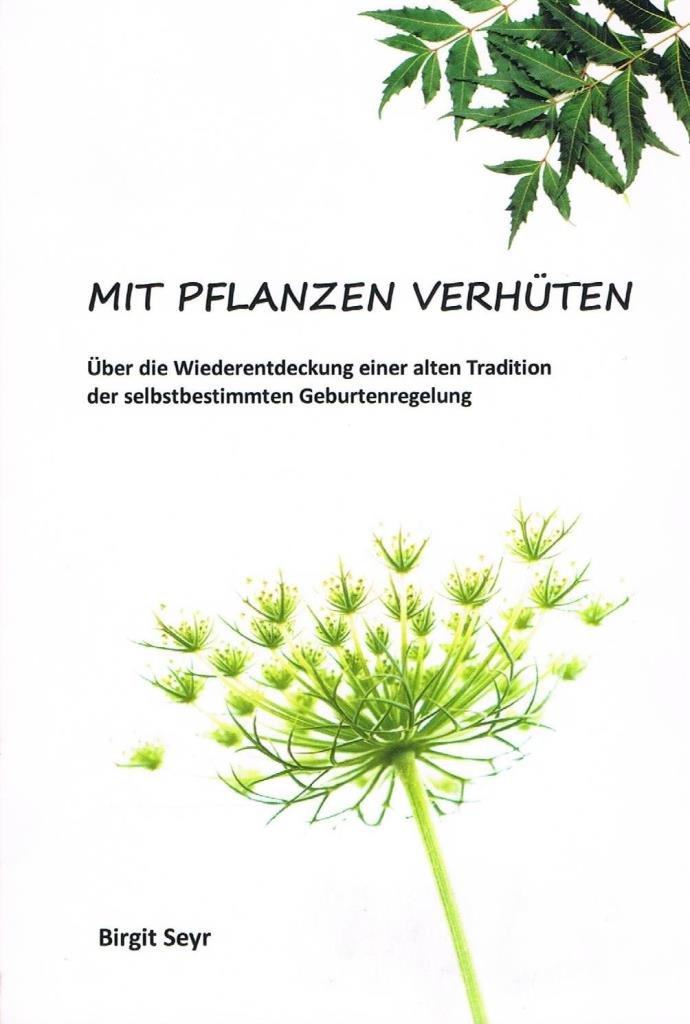 Mit Pflanzen verhüten: Über die Wiederentdeckung einer alten Tradition der selbstbestimmten Geburtenregelung