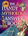 The Handy Mythology Answer Book (The Handy Answer Book Series)