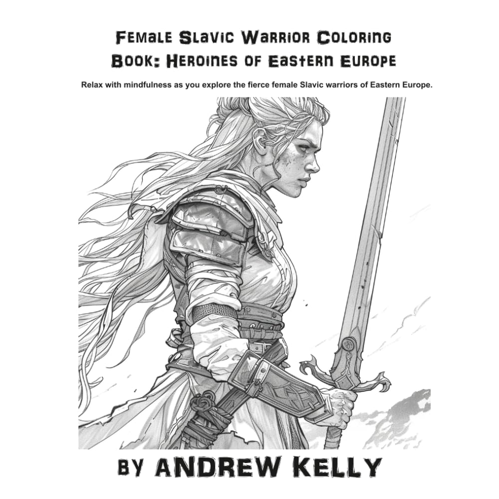 Female Slavic Warrior Coloring Book: Heroines of Eastern Europe (Warriors, Armies, Soldiers, 18th century Napoleonic, Castles, fortresses, and Knights: Historic Coloring Adventures)