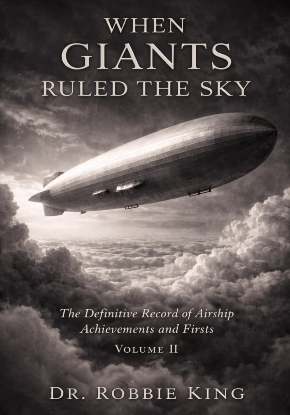 When Giants Ruled the Sky: The Definitive Record of Airship Achievements and Firsts, Volume 2