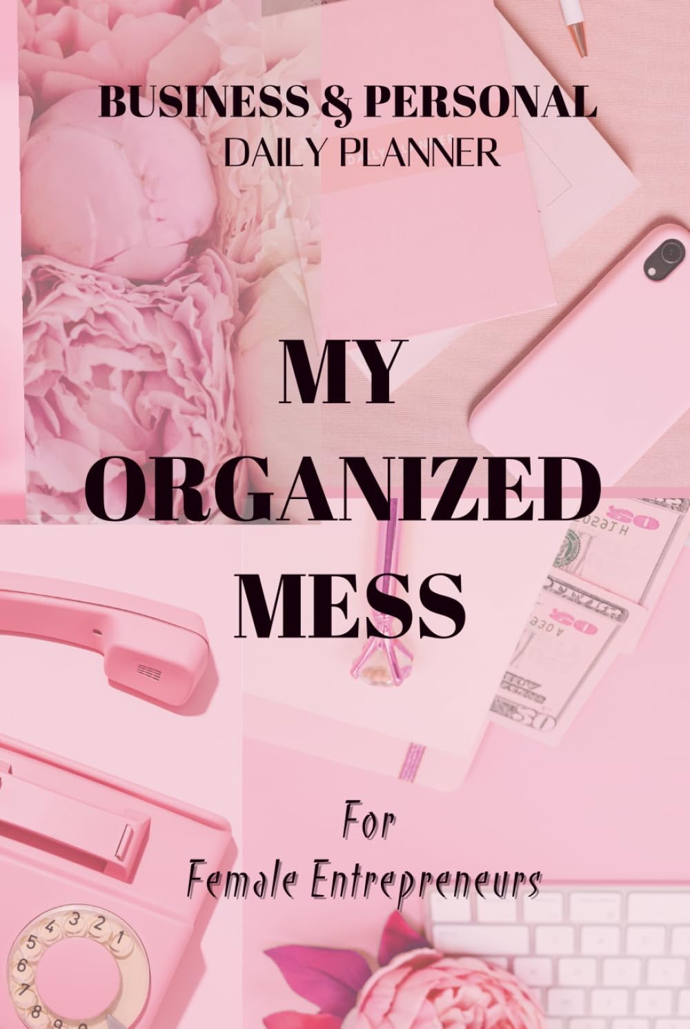Business and Personal Daily Planner: My Organized Mess: For Female Entrepreneur