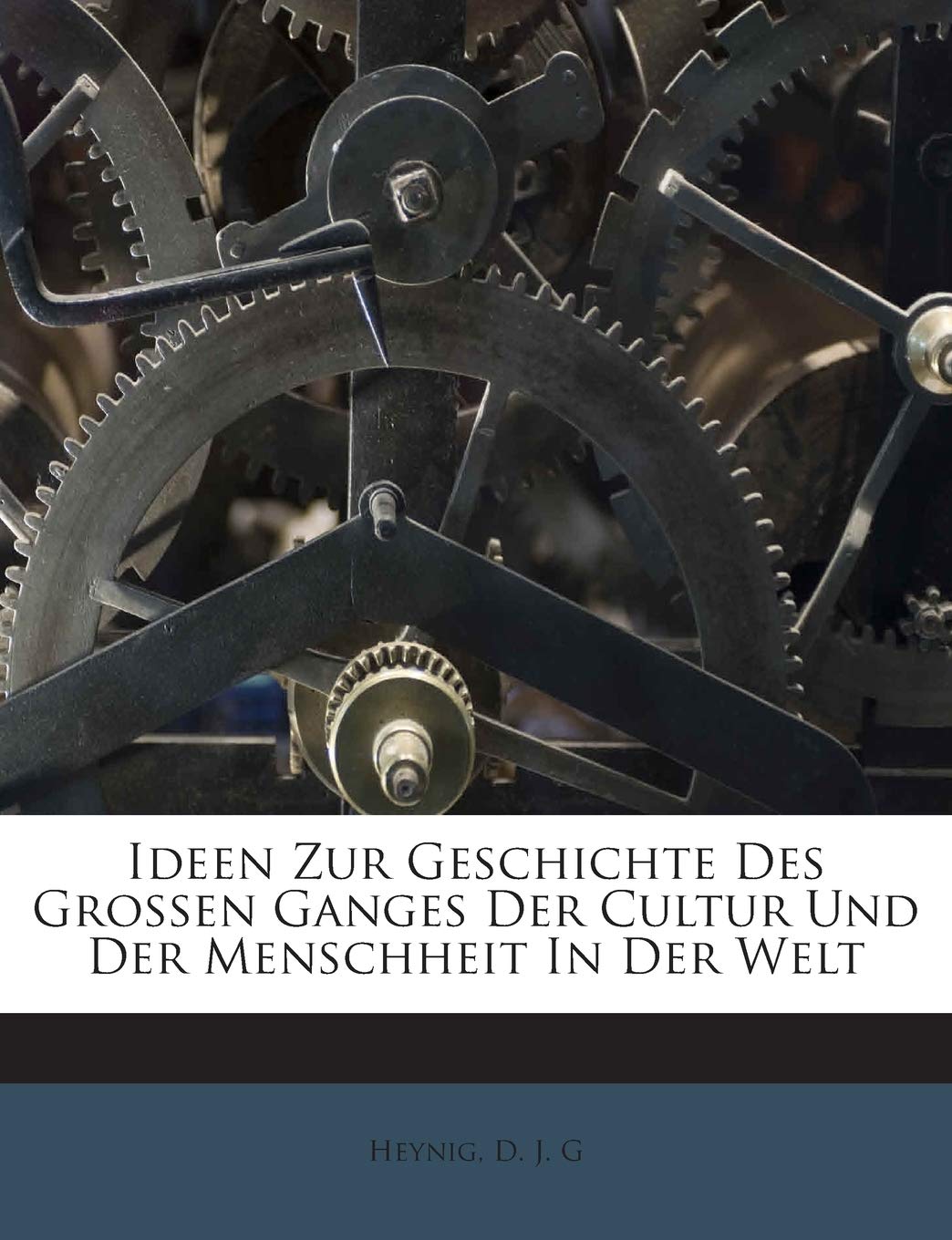 Ideen Zur Geschichte Des Grossen Ganges Der Cultur Und Der Menschheit in Der Welt