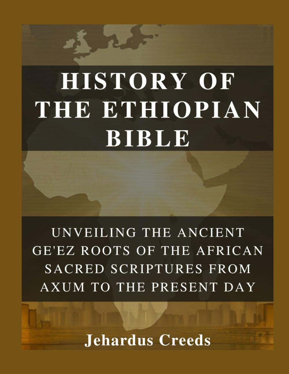 History of The Ethiopian Bible: Unveiling the Ancient Ge'ez Roots of The African Sacred Scriptures From Axum to the Present Day