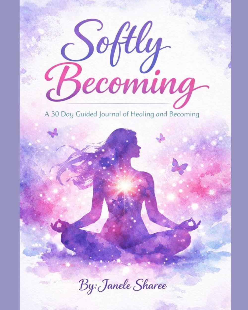 Softly Becoming: A 30-Day Guided Journal of Healing & Becoming