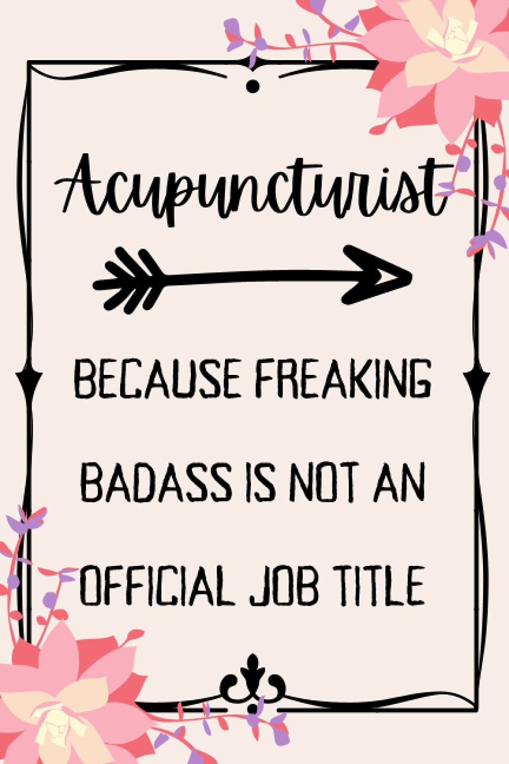 Acupuncturist Because Badass Is Not An Official Job Title: Acupuncturist Notebook Journal, Acupuncturist Gift, Acupuncturist Student blank line Notebook (6x9)"