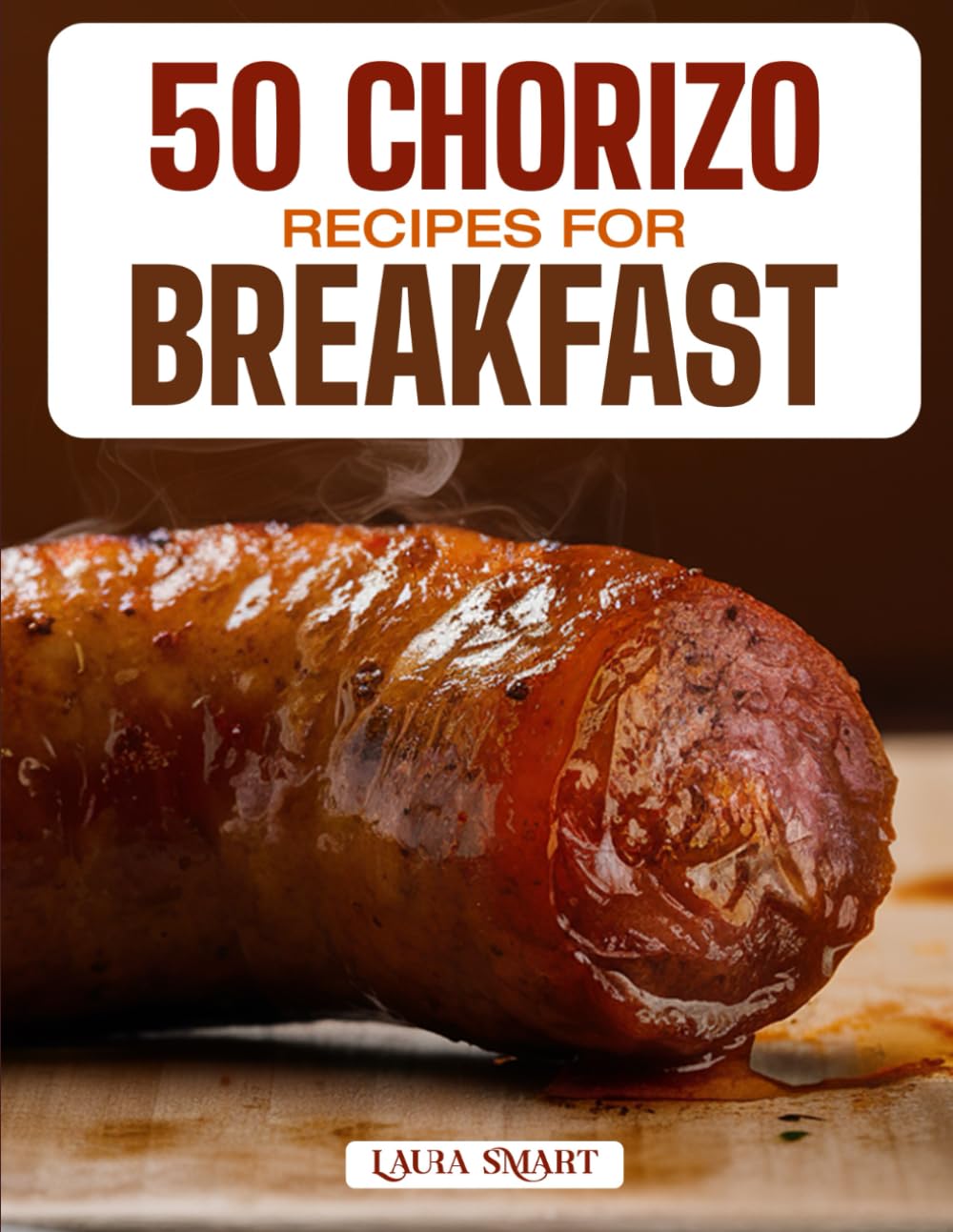 50 CHORIZO RECIPES FOR BREAKFAST: Bold, Spicy, and Flavor-Packed Morning Dishes Featuring Classic, Mexican, and Mediterranean-Inspired Creations for ... COLLECTION | COOKBOOK FOR EVERYONE)