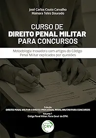 CURSO DE DIREITO PENAL MILITAR PARA CONCURSOS Metodologia inovadora com artigos do Código Penal Militar explicados por questões Coleção Direito Penal ... Concursos Volume 1 – Código Penal Militar