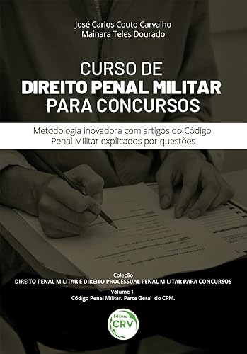 CURSO DE DIREITO PENAL MILITAR PARA CONCURSOS Metodologia inovadora com artigos do Código Penal Militar explicados por questões Coleção Direito Penal ... Concursos Volume 1 – Código Penal Militar