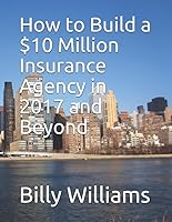 How to Build a $10 Million Insurance Agency in 2017 and Beyond: Or double what your agency is currently producing 1521963630 Book Cover
