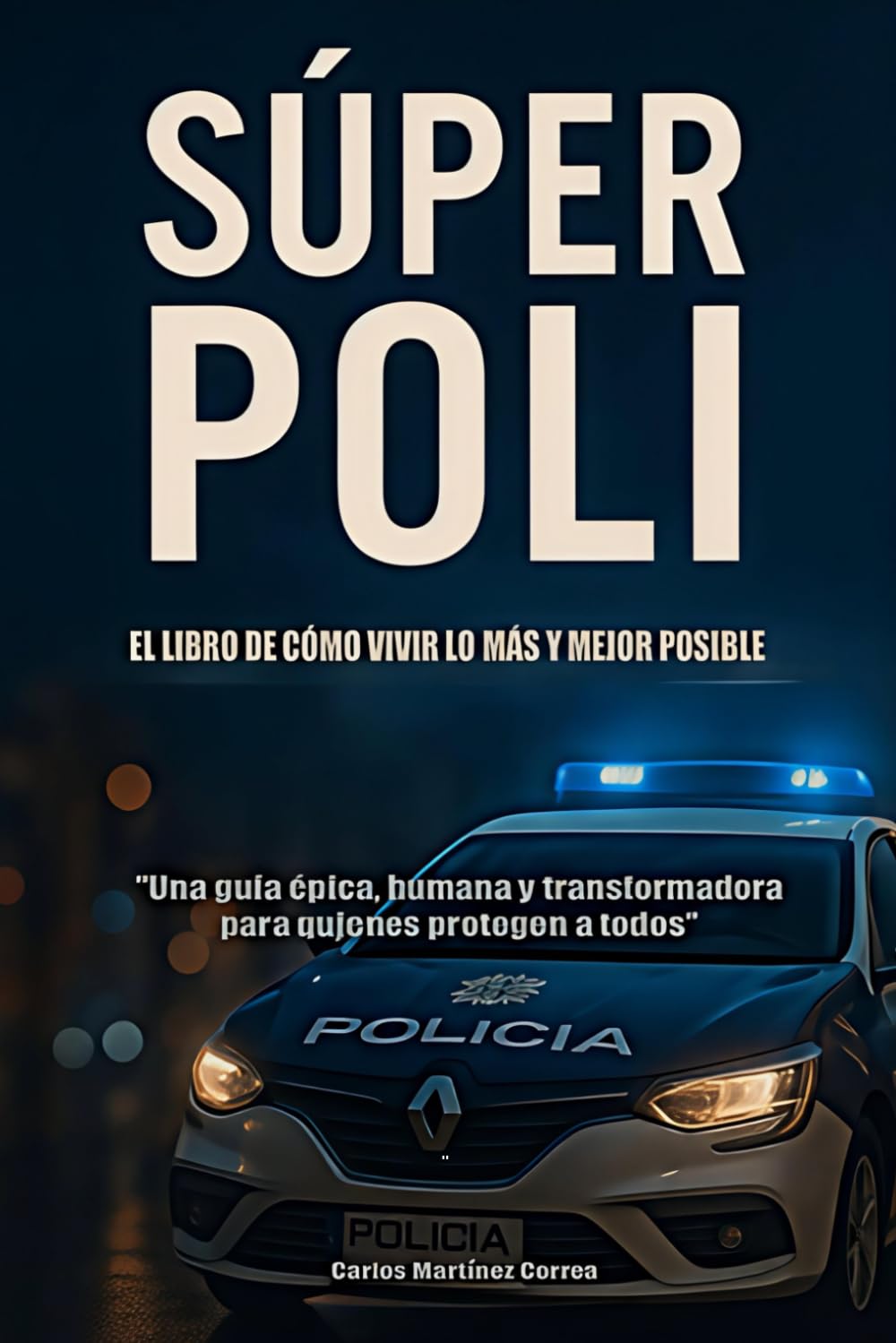 EL LIBRO DEL SÚPER POLI Para Vivir lo Más y Mejor Posible: Una guía épica, humana y transformadora para quienes protegen a todos