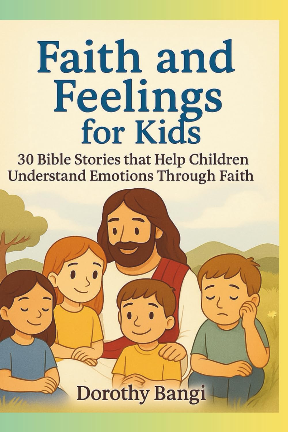 Faith and Feelings for Kids: 30 Bible stories that Help Children Understand Emotions through Faith.