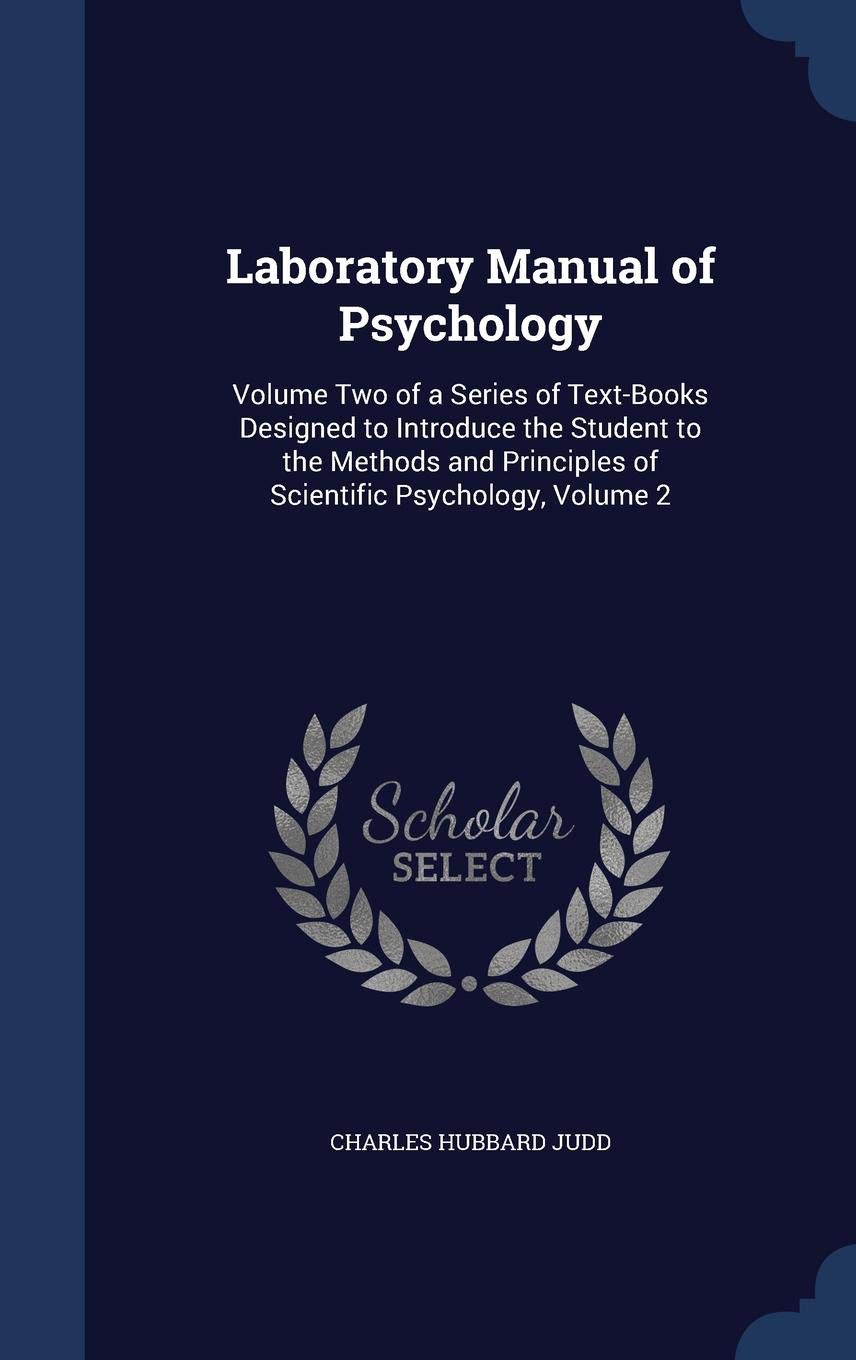 Laboratory Manual of Psychology: Volume Two of a Series of Text-Books Designed to Introduce the Student to the Methods and Principles of Scientific Psychology, Volume 2