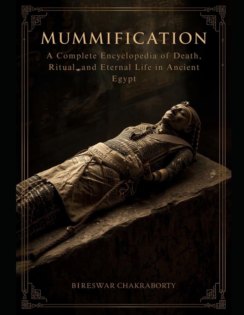Mummification : A Complete Encyclopedia of Death, Ritual, and Eternal Life in Ancient Egypt