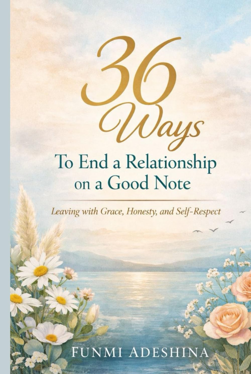 36 Ways To End A Relationship on A Good Note.: Leaving with Grace, Honesty, and Self-Respect