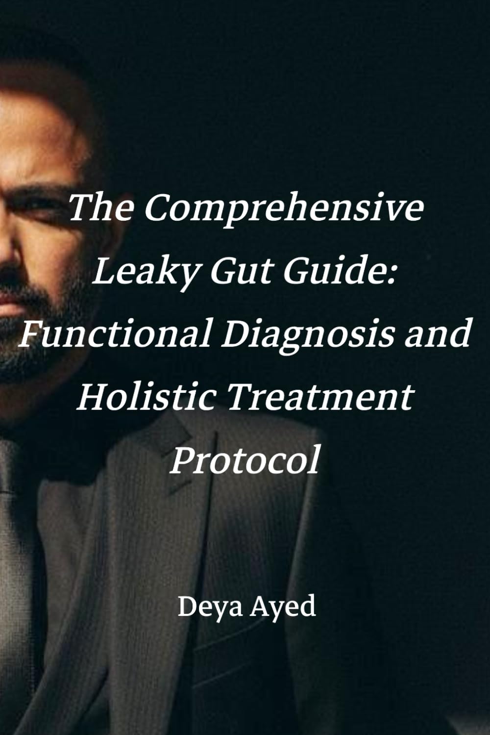 The Comprehensive Leaky Gut Guide: Functional Diagnosis and Holistic Treatment Protocol