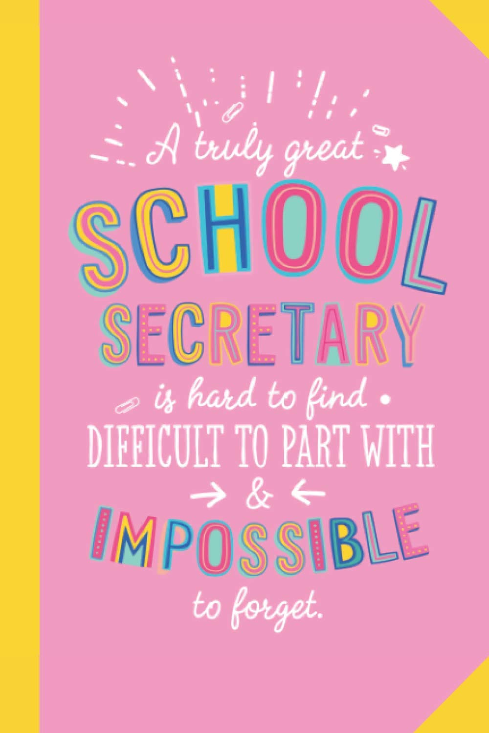 A truly Great School Secretary is hard to find difficult to part with and impossible to forget: 6x9 Notebook, Great for School Secretary, Appreciation ... Retirement, Christmas or Birthday Presents