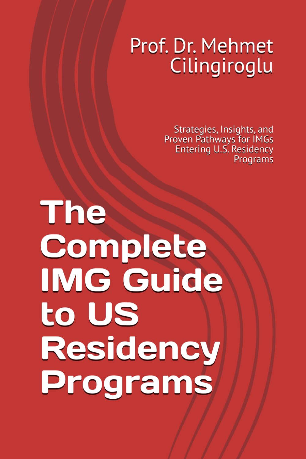 The Complete IMG Guide to US Residency Programs: Strategies, Insights, and Proven Pathways for IMGs Entering U.S. Residency Programs
