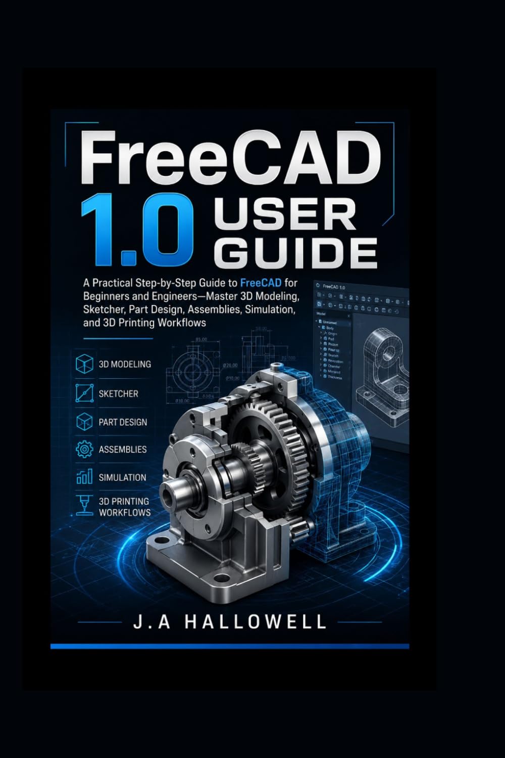 FreeCAD 1.0 User Guide: A Practical Step-by-Step Guide to FreeCAD for Beginners and Engineers-Master 3D Modeling,Sketcher, Part Design, Assemblies, Simulation, and 3D Printing Workflows