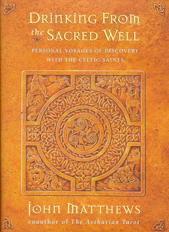 Drinking from the Sacred Well: Personal Voyages of Discovery with the Celtic Saint
