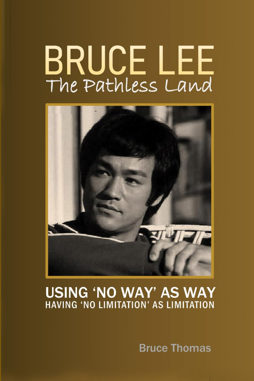 BRUCE LEE: The Pathless Land: Using 'no way' as 'Way' (The Legacy Series)